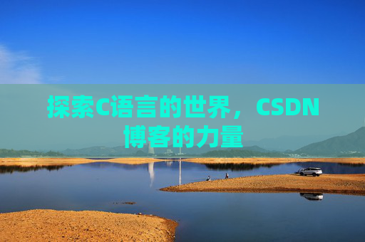 探索C语言的世界，CSDN博客的力量
